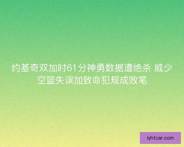 约基奇双加时61分神勇数据遭绝杀 威少空篮失误加致命犯规成败笔